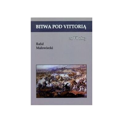 Bitwa pod Vittorią 21 VI 1813 Bitwa pod Vittorią 21 VI 1813