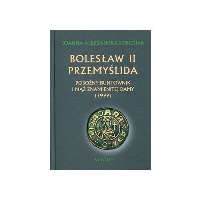 Bolesław II Przemyślida. Pobożny buntownik i mąż znamienitej damy (+999) Bolesław II Przemyślida. Pobożny buntownik i mąż znamienitej damy (+999)