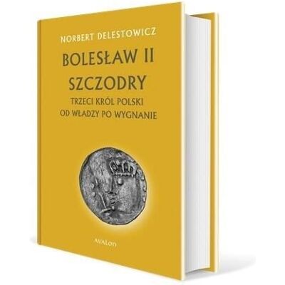 Bolesław II Szczodry. Trzeci król Polski - Norbert Delestowicz Bolesław II Szczodry. Trzeci król Polski - Norbert Delestowicz