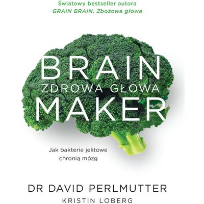 Brain Maker. Zdrowa głowa. Jak bakterie jelitowe chronią mózg Brain Maker. Zdrowa głowa. Jak bakterie jelitowe chronią mózg