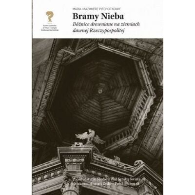 Bramy nieba. Bóżnice drewniane na ziemiach dawnej Rzeczypospolitej Bramy nieba. Bóżnice drewniane na ziemiach dawnej Rzeczypospolitej