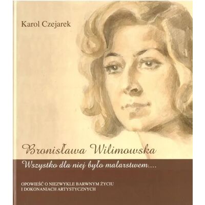 Bronisława Wilimowska. Wszystko dla niej było... - Karol Czejarek Bronisława Wilimowska. Wszystko dla niej było... - Karol Czejarek