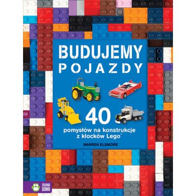 Budujemy pojazdy. 40 pomysłów na konstrukcje z klocków LEGO Budujemy pojazdy. 40 pomysłów na konstrukcje z klocków LEGO