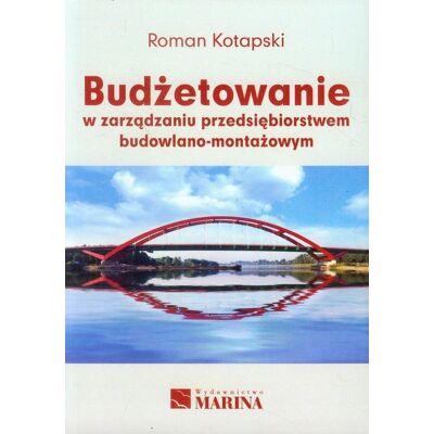 Budżetowanie w zarządzaniu przedsiębiorstwem budowlano-montażowym Budżetowanie w zarządzaniu przedsiębiorstwem budowlano-montażowym
