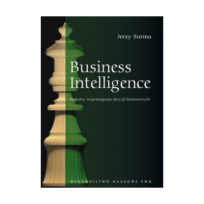 Business Intelligence. Systemy Wspomagania Decyzji Biznesowych Business Intelligence. Systemy Wspomagania Decyzji Biznesowych