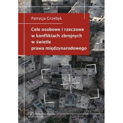 Cele osobowe i rzeczowe w konfliktach zbrojnych w świetle prawa międzynarodowego Cele osobowe i rzeczowe w konfliktach zbrojnych w świetle prawa międzynarodowego