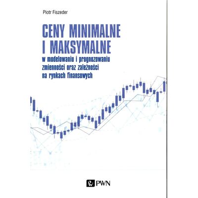 Ceny minimalne i maksymalne w modelowaniu i prognozowaniu zmienności oraz zależności na rynkach finansowych Ceny minimalne i maksymalne w modelowaniu i prognozowaniu zmienności oraz zależności na rynkach finansowych
