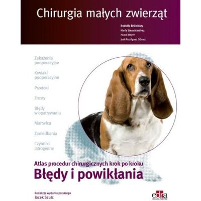 Chirurgia małych zwierząt. Atlas procedur chirurgicznych krok po kroku. Błędy i powikłania Chirurgia małych zwierząt. Atlas procedur chirurgicznych krok po kroku. Błędy i powikłania