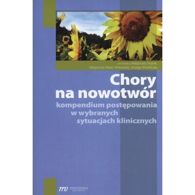 Chory na nowotwór. Kompendium postępowania w wybranych sytuacjach klinicznych Chory na nowotwór. Kompendium postępowania w wybranych sytuacjach klinicznych