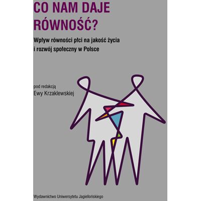 Co nam daje równość? Wpływ równości płci na jakość życia i rozwój społeczny w Polsce Co nam daje równość? Wpływ równości płci na jakość życia i rozwój społeczny w Polsce
