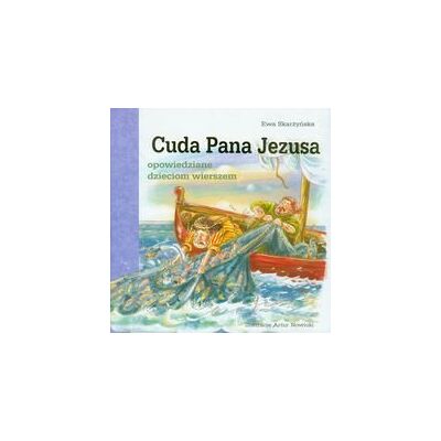 Cuda Pana Jezusa opowiedziane wierszem Cuda Pana Jezusa opowiedziane wierszem