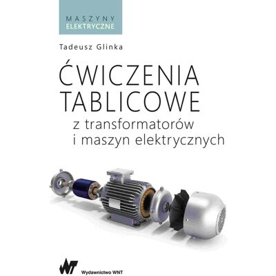 Ćwiczenia tablicowe z transformatorów i maszyn elektrycznych Ćwiczenia tablicowe z transformatorów i maszyn elektrycznych