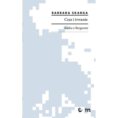 Czas i trwanie. Studia o Bergsonie Czas i trwanie. Studia o Bergsonie