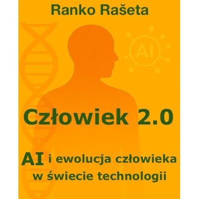 Człowiek 2.0 AI i ewolucja człowieka w świecie technologii Człowiek 2.0 AI i ewolucja człowieka w świecie technologii