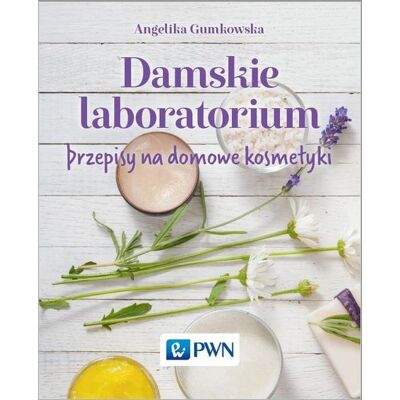 Damskie laboratorium. Przepisy na domowe kosmetyki Damskie laboratorium. Przepisy na domowe kosmetyki