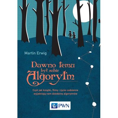 Dawno temu był sobie algorytm. Czyli jak książki, filmy i życie codzienne wyjaśniają nam dziedzinę algorytmów Dawno temu był sobie algorytm. Czyli jak książki, filmy i życie codzienne wyjaśniają nam dziedzinę algorytmów