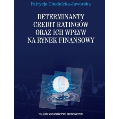 Determinanty credit ratingów oraz ich wpływ na rynek finansowy Determinanty credit ratingów oraz ich wpływ na rynek finansowy