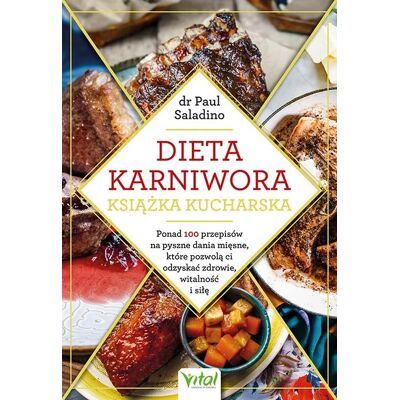 Dieta karniwora. Książka kucharska. Ponad 100 przepisów na pyszne dania mięsne, które pozwolą ci odzyskać zdrowie, witalność i siłę Dieta karniwora. Książka kucharska. Ponad 100 przepisów na pyszne dania mięsne, które pozwolą ci odzyskać zdrowie, witalność i siłę