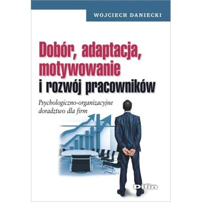 Dobór, adaptacja, motywowanie i rozwój pracowników. Psychologiczno-organizacyjne doradztwo dla firm Dobór, adaptacja, motywowanie i rozwój pracowników. Psychologiczno-organizacyjne doradztwo dla firm