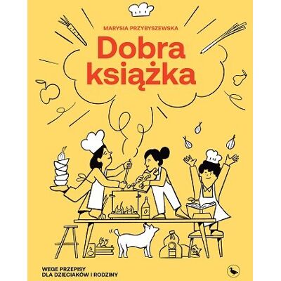 Dobra książka. Wege przepisy dla dzieciaków i rodziny Dobra książka. Wege przepisy dla dzieciaków i rodziny