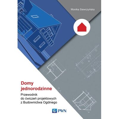 Domy jednorodzinne. Przewodnik do ćwiczeń projektowych z Budownictwa Ogólnego Domy jednorodzinne. Przewodnik do ćwiczeń projektowych z Budownictwa Ogólnego