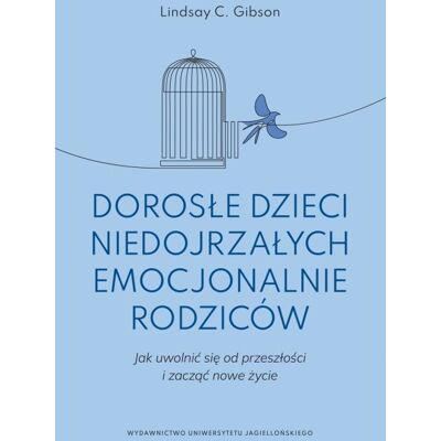 Dorosłe dzieci niedojrzałych emocjonalnie rodziców. Jak uwolnić się od przeszłości i zacząć nowe życie Dorosłe dzieci niedojrzałych emocjonalnie rodziców. Jak uwolnić się od przeszłości i zacząć nowe życie