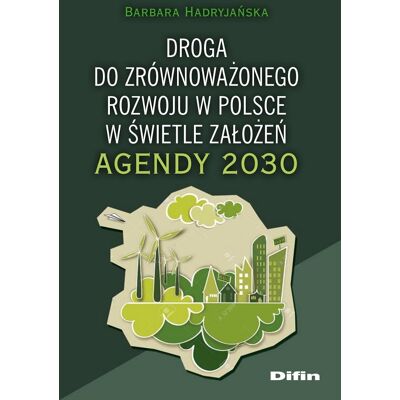 Droga do zrównoważonego rozwoju w Polsce w świetle założeń Agendy 2030 Droga do zrównoważonego rozwoju w Polsce w świetle założeń Agendy 2030