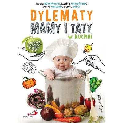 Dylematy mamy i taty w kuchni. Poradnik zdrowego żywienia dzieci Dylematy mamy i taty w kuchni. Poradnik zdrowego żywienia dzieci