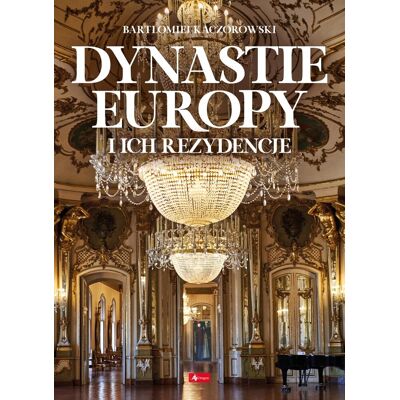 Dynastie Europy i ich rezydencje Dynastie Europy i ich rezydencje