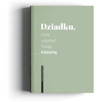 Dziadku, chcę usłyszeć Twoją historię Dziadku, chcę usłyszeć Twoją historię