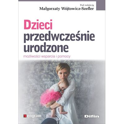Dzieci przedwcześnie urodzone. Możliwości wsparcia i pomocy Dzieci przedwcześnie urodzone. Możliwości wsparcia i pomocy
