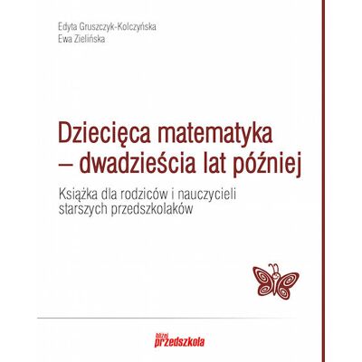 Dziecięca matematyka - dwadzieścia lat później. Książka dla rodziców i nauczycieli starszych przedszkolaków Dziecięca matematyka - dwadzieścia lat później. Książka dla rodziców i nauczycieli starszych przedszkolaków