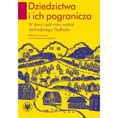 Dziedzictwa i ich pogranicza. W dwa i pół roku wokół zachodniego Podhala Dziedzictwa i ich pogranicza. W dwa i pół roku wokół zachodniego Podhala