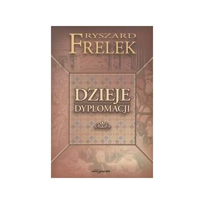 Dzieje dyplomacji. Zarys historii stosunków międzynarodowych Dzieje dyplomacji. Zarys historii stosunków międzynarodowych
