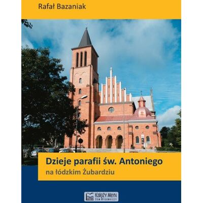 Dzieje parafii św. Antoniego na łódzkim Żubardziu Dzieje parafii św. Antoniego na łódzkim Żubardziu