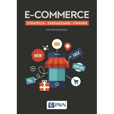 E-commerce. Strategia, zarządzanie, finanse E-commerce. Strategia, zarządzanie, finanse