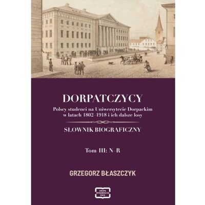 eBook DORPATCZYCY Polscy studenci na Uniwersytecie Dorpackim w latach 1802–1918 i ich dalsze losy SŁOWNIK BIOGRAFICZNY - Grzegorz Błaszczyk eBook DORPATCZYCY Polscy studenci na Uniwersytecie Dorpackim w latach 1802–1918 i ich dalsze losy SŁOWNIK BIOGRAFICZNY - Grzegorz Błaszczyk
