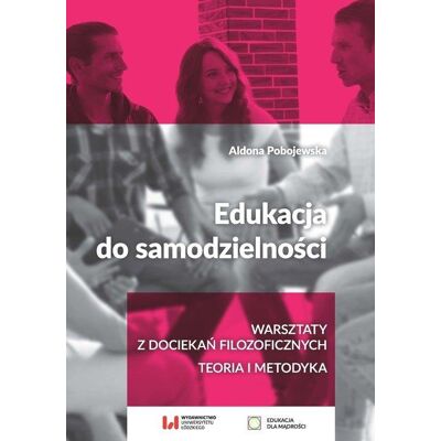 Edukacja do samodzielności: warsztaty z dociekań filozoficznych. Teoria i metodyka Edukacja do samodzielności: warsztaty z dociekań filozoficznych. Teoria i metodyka