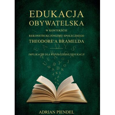 Edukacja obywatelska w kontekście rekonstrukcjonizmu społecznego Theodore'a Bramelda. Implikacje dla współczesnej edukacji Edukacja obywatelska w kontekście rekonstrukcjonizmu społecznego Theodore'a Bramelda. Implikacje dla współczesnej edukacji