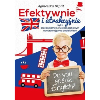 Efektywnie i atrakcyjnie, czyli o przedszkolnym nauczaniu języka angielskiego Efektywnie i atrakcyjnie, czyli o przedszkolnym nauczaniu języka angielskiego
