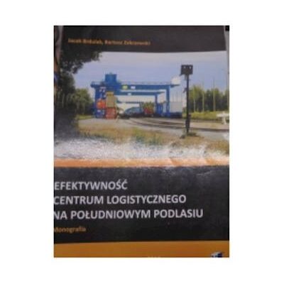 Efektywność Centrum Logistycznego Na Południowym Podlasiu Efektywność Centrum Logistycznego Na Południowym Podlasiu