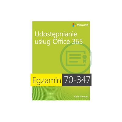 Egzamin 70-347. Udostępnianie usług Office 365 Egzamin 70-347. Udostępnianie usług Office 365