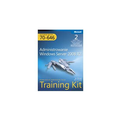 Egzamin MCITP 70-646. Administrowanie Windows Server 2008 R2 Training Kit Egzamin MCITP 70-646. Administrowanie Windows Server 2008 R2 Training Kit