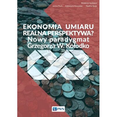 Ekonomia umiaru. Realna perspektywa? Nowy paradygmat Grzegorza W. Kołodko Ekonomia umiaru. Realna perspektywa? Nowy paradygmat Grzegorza W. Kołodko