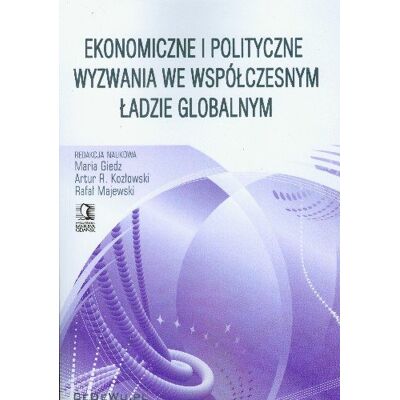 Ekonomiczne i Polityczne Wyzwania we Współczesnym Ładzie Globalnym Ekonomiczne i Polityczne Wyzwania we Współczesnym Ładzie Globalnym