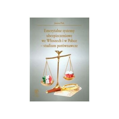 Emerytalne systemy ubezpieczeniowe we Włoszech i w Polsce - studium porównawcze Emerytalne systemy ubezpieczeniowe we Włoszech i w Polsce - studium porównawcze