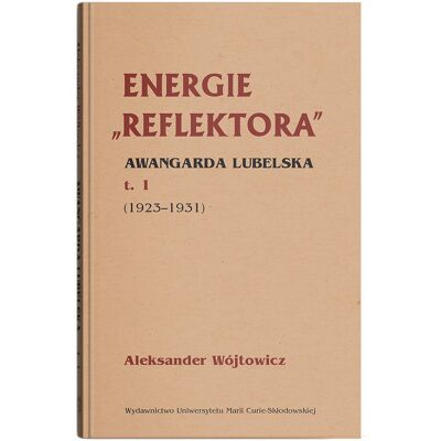 Energie Reflektora Awangarda lubelska 1925-1931. Tom 1 Energie Reflektora Awangarda lubelska 1925-1931. Tom 1