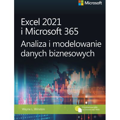 Excel 2021 I Microsoft 365. Analiza I Modelowanie Danych Biznesowych Excel 2021 I Microsoft 365. Analiza I Modelowanie Danych Biznesowych