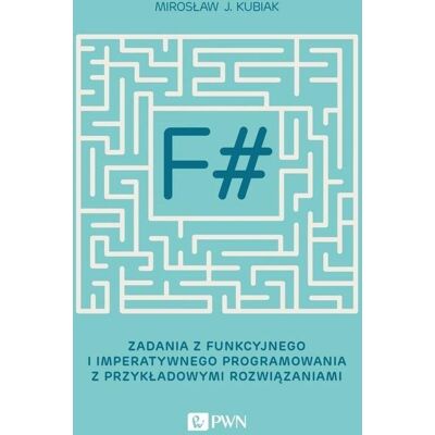 F#. Zadania z funkcyjnego i imperatywnego programowania z przykładowymi rozwiązaniami F#. Zadania z funkcyjnego i imperatywnego programowania z przykładowymi rozwiązaniami