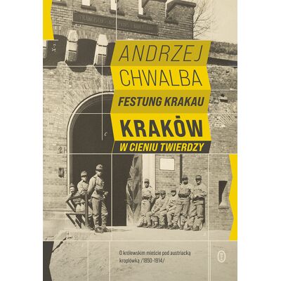 Festung Krakau. Kraków w cieniu twierdzy Festung Krakau. Kraków w cieniu twierdzy